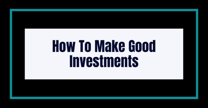 How To Make Good Investments