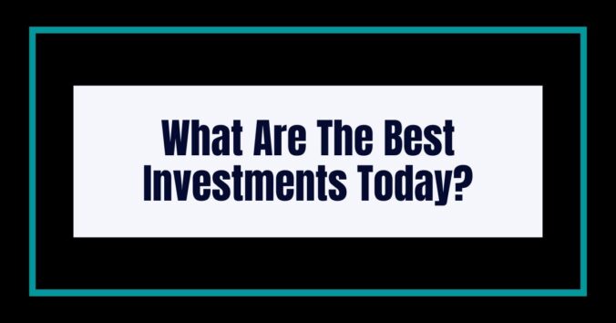 What Are The Best Investments Today?